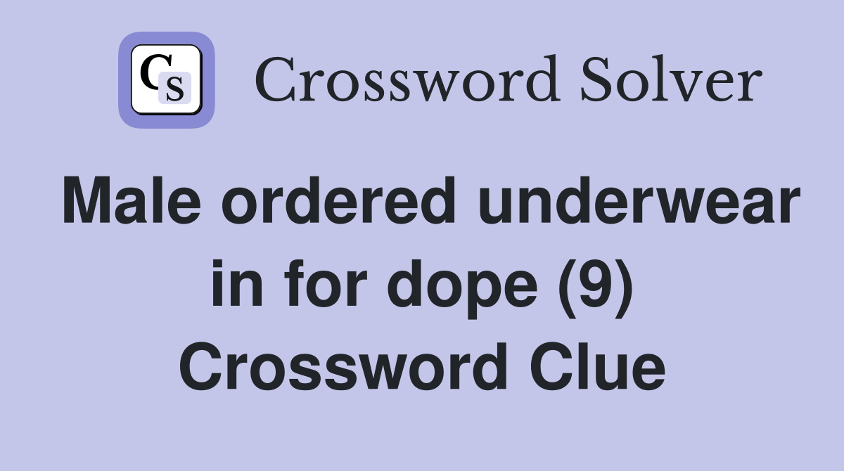 Male ordered underwear in for dope (9) Crossword Clue Answers